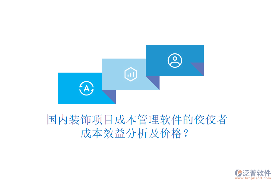 國(guó)內(nèi)裝飾項(xiàng)目成本管理軟件的佼佼者，成本效益分析及價(jià)格？