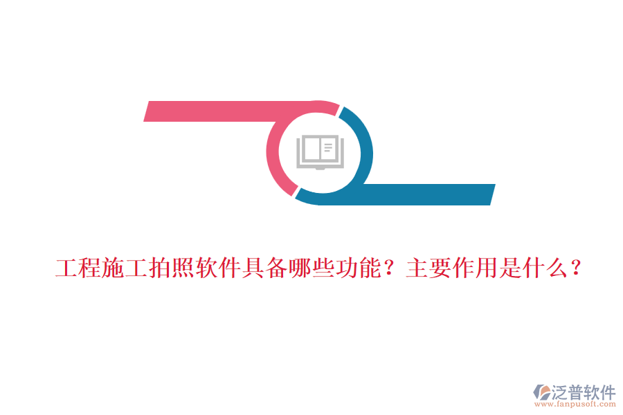 工程施工拍照軟件具備哪些功能？主要作用是什么？