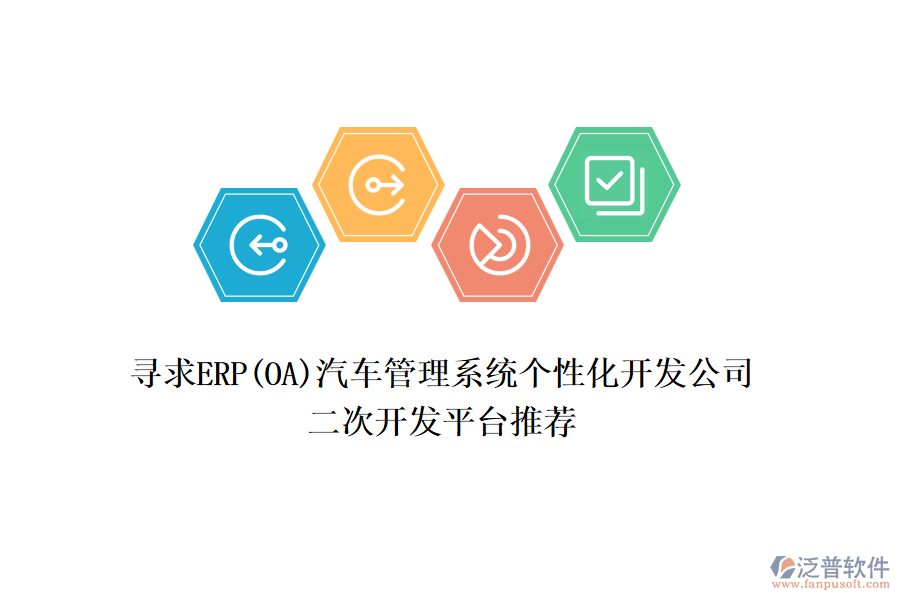 尋求ERP(OA)汽車管理系統(tǒng)個(gè)性化開(kāi)發(fā)公司，二次開(kāi)發(fā)平臺(tái)推薦