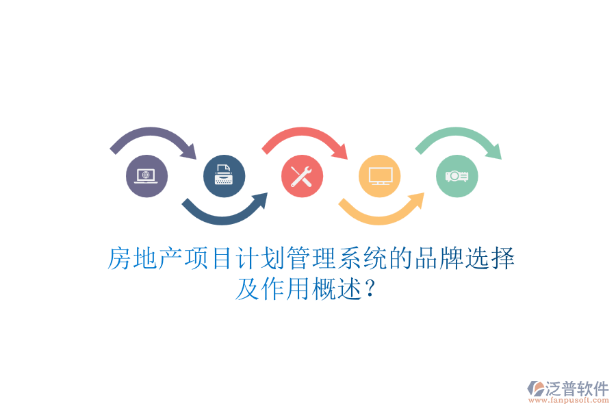 房地產(chǎn)項(xiàng)目計(jì)劃管理系統(tǒng)的品牌選擇及作用概述？