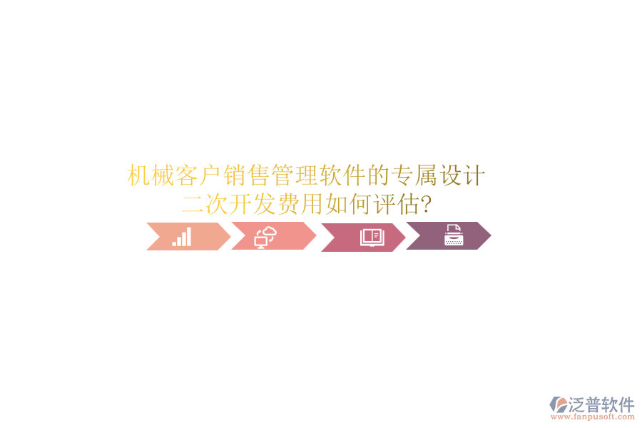 機械客戶銷售管理軟件的專屬設計，二次開發(fā)費用如何評估?