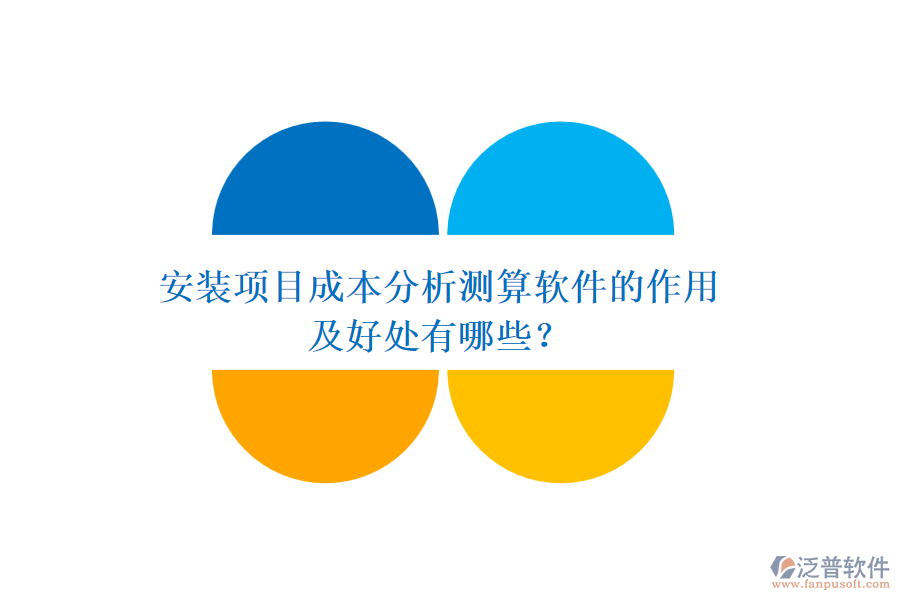 安裝項(xiàng)目成本分析測(cè)算軟件的作用及好處有哪些？