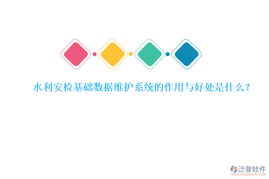 水利安檢基礎(chǔ)數(shù)據(jù)維護(hù)系統(tǒng)的作用與好處是什么？