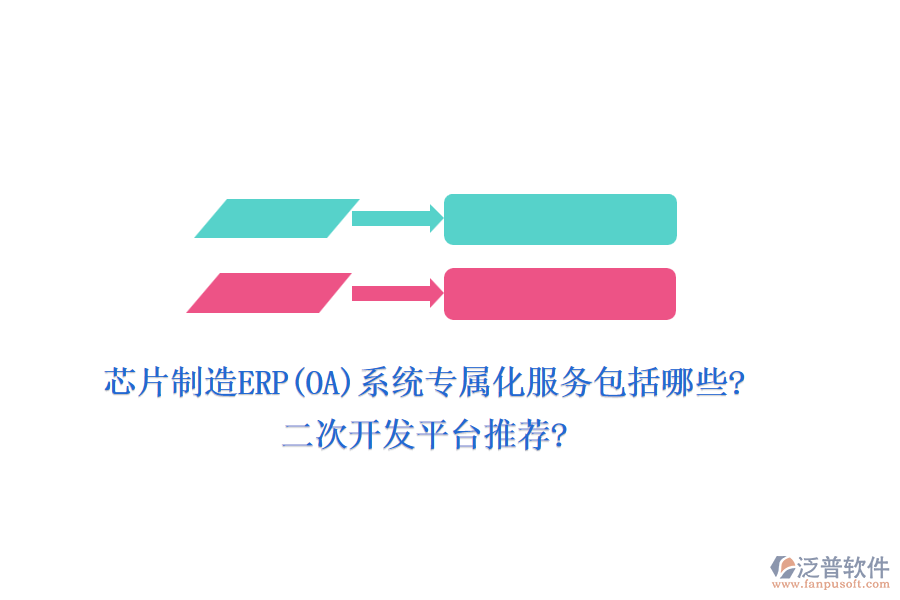 芯片制造ERP(OA)系統(tǒng)專屬化服務(wù)包括哪些?二次開發(fā)平臺推薦?