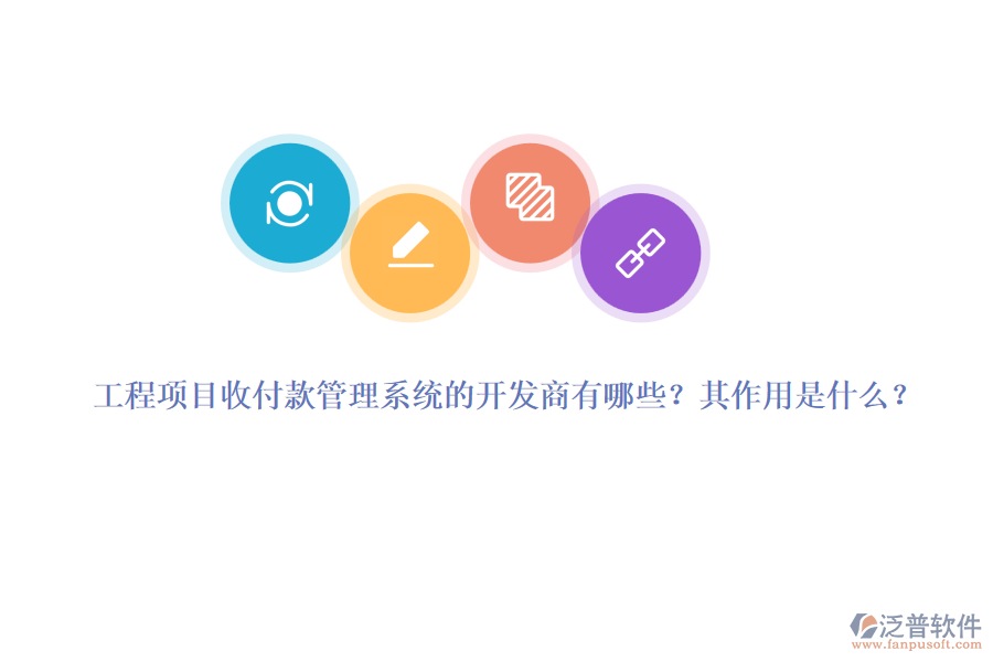 工程項目收付款管理系統(tǒng)的開發(fā)商有哪些？其作用是什么？