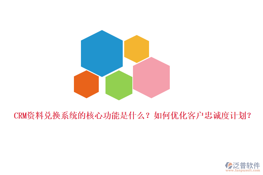 CRM資料兌換系統(tǒng)的核心功能是什么？如何優(yōu)化客戶忠誠度計劃？