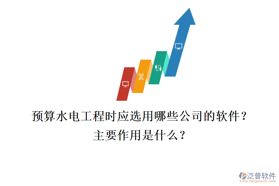 預(yù)算水電工程時，應(yīng)選用哪些公司的軟件？主要作用是什么？