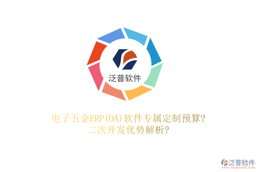 電子五金ERP(OA)軟件專(zhuān)屬定制預(yù)算?二次開(kāi)發(fā)優(yōu)勢(shì)解析?