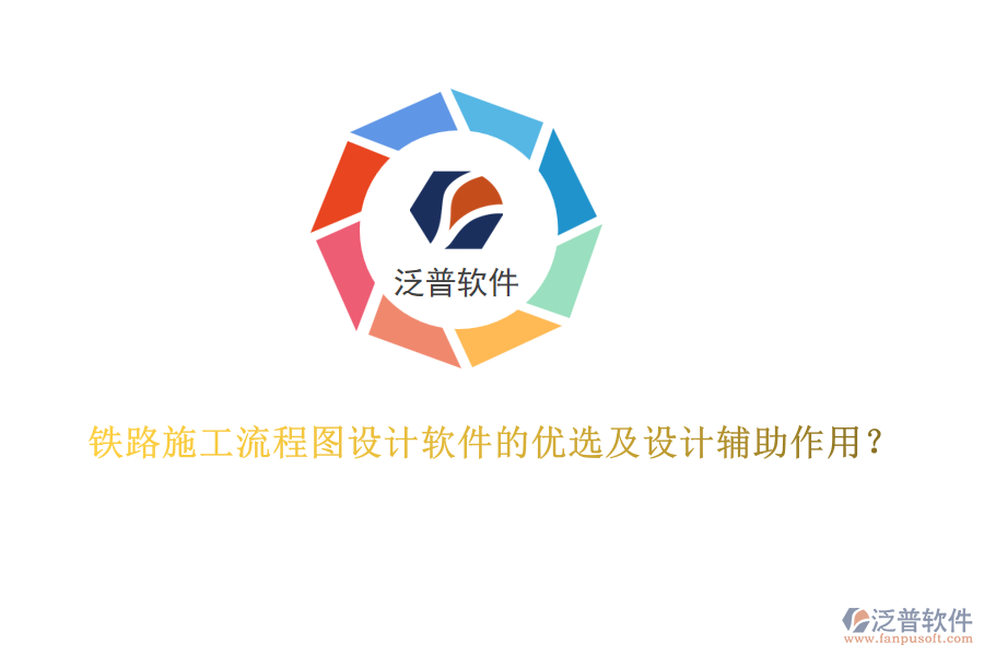 鐵路施工流程圖設(shè)計(jì)軟件的優(yōu)選及設(shè)計(jì)輔助作用？