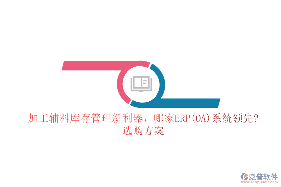 加工輔料庫存管理新利器，哪家ERP(OA)系統(tǒng)領(lǐng)先?選購方案