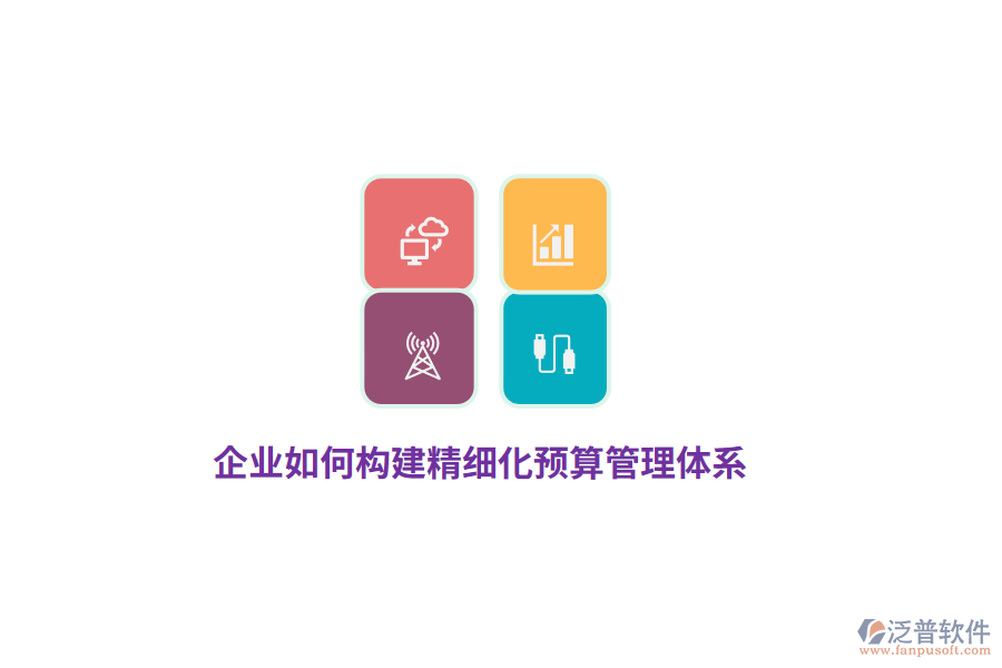 企業(yè)如何構(gòu)建精細(xì)化預(yù)算管理體系？