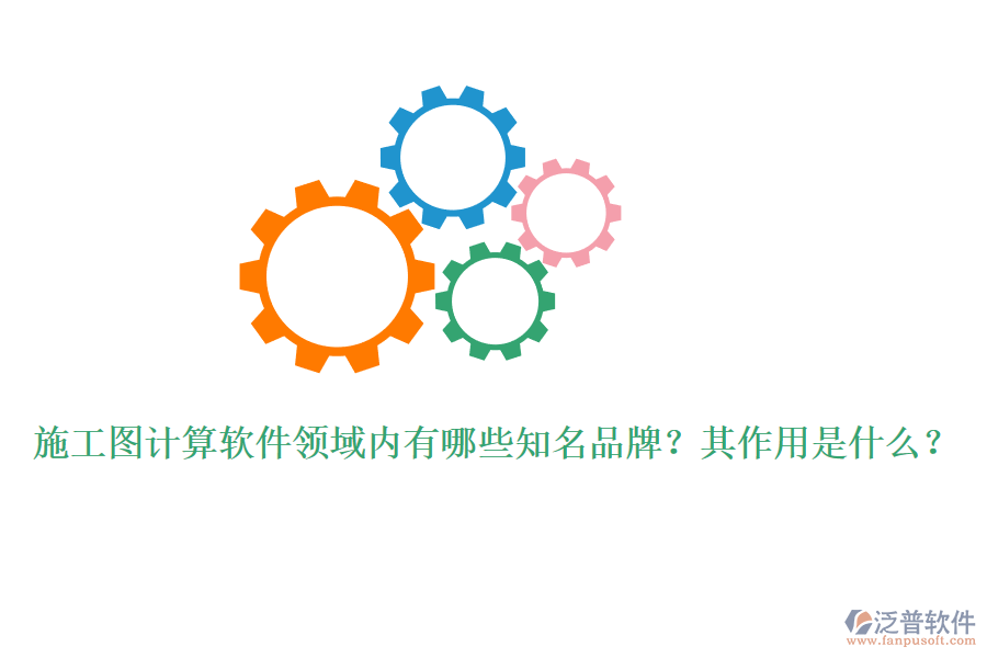 施工圖計算軟件領(lǐng)域內(nèi)有哪些知名品牌？其作用是什么？