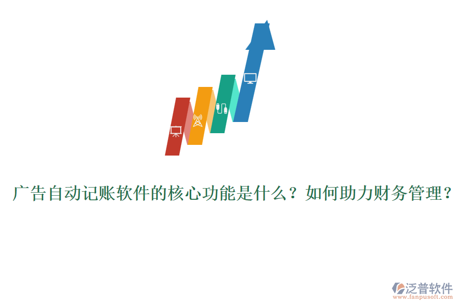 廣告自動記賬軟件的核心功能是什么？如何助力財務管理？