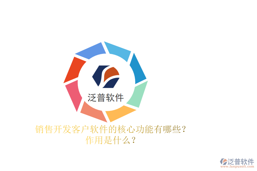 銷(xiāo)售開(kāi)發(fā)客戶(hù)軟件的核心功能有哪些？作用是什么？