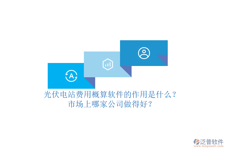 光伏電站費(fèi)用概算軟件的作用是什么？市場上哪家公司做得好？