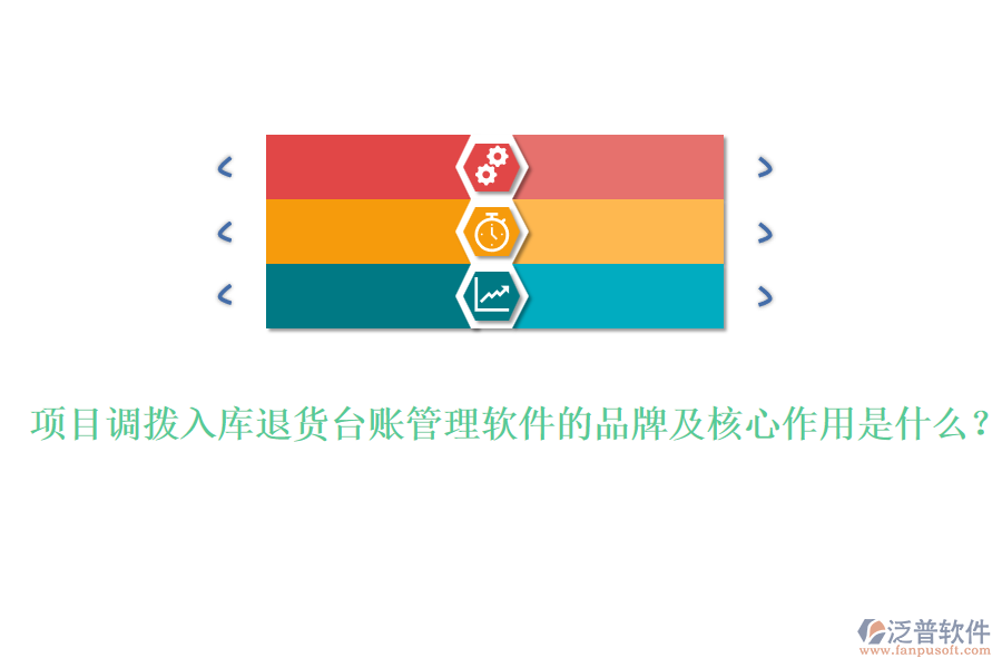 項(xiàng)目調(diào)撥入庫退貨臺(tái)賬管理軟件的品牌及核心作用是什么？