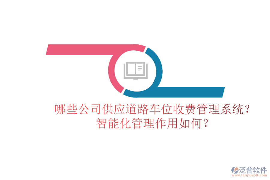 哪些公司供應道路車位收費管理系統(tǒng)？智能化管理作用如何？
