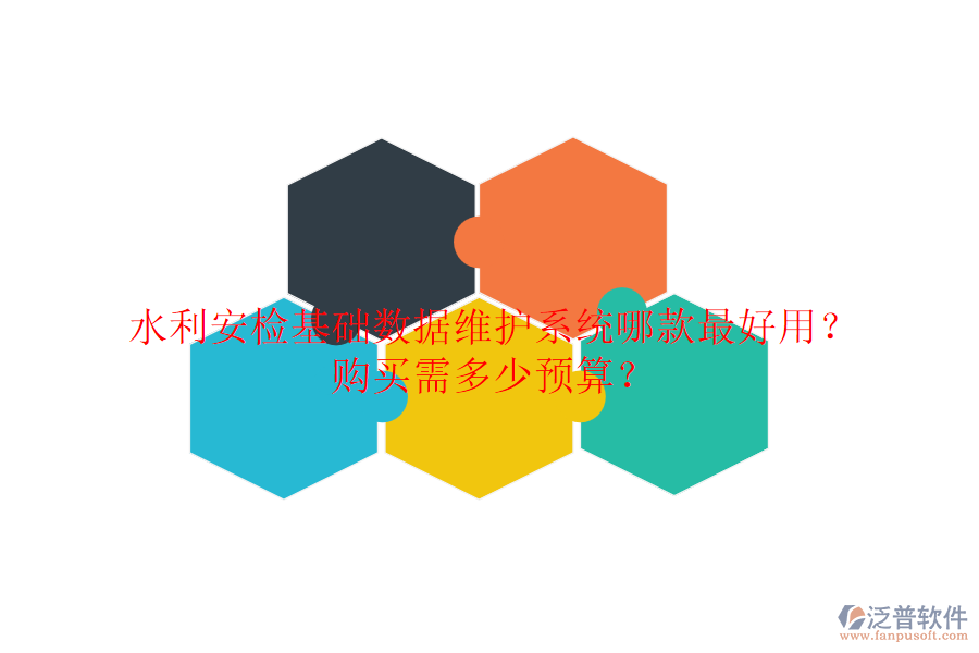 水利安檢基礎(chǔ)數(shù)據(jù)維護(hù)系統(tǒng)哪款最好用？購(gòu)買(mǎi)需多少預(yù)算？