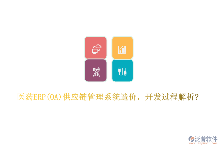 醫(yī)藥ERP(OA)供應(yīng)鏈管理系統(tǒng)造價，開發(fā)過程解析?