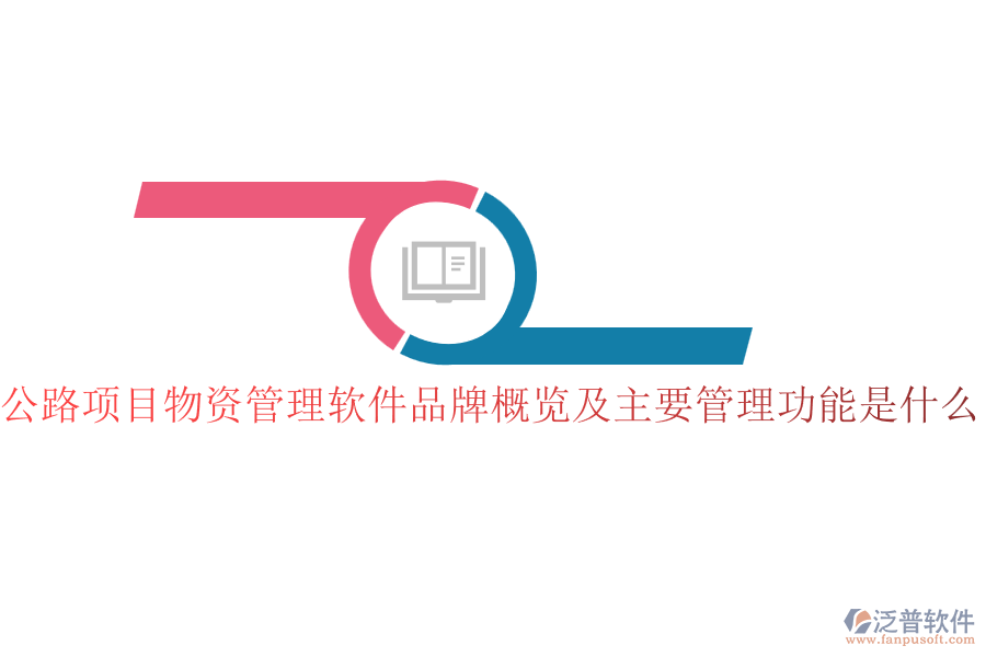 公路項(xiàng)目物資管理軟件品牌概覽及主要管理功能是什么？