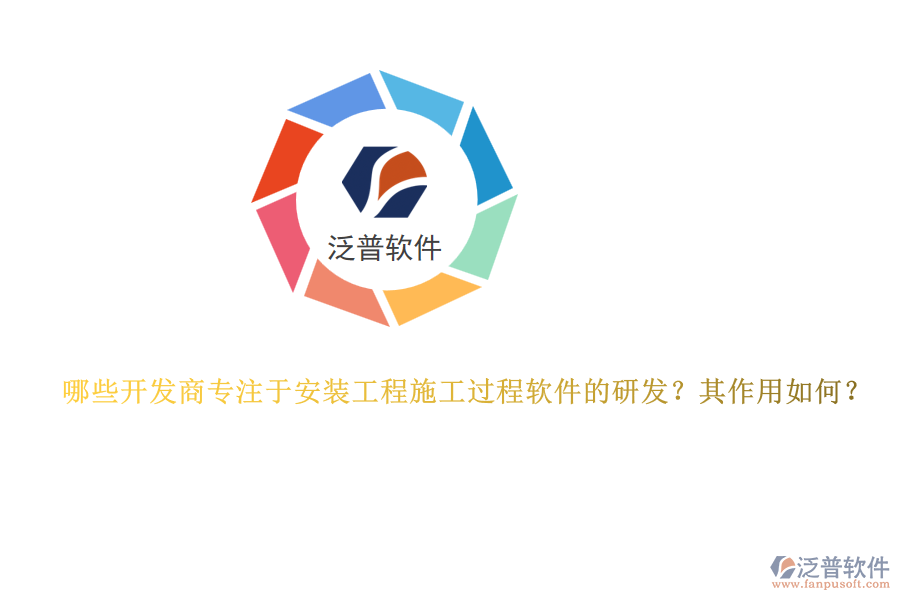 哪些開發(fā)商專注于安裝工程施工過程軟件的研發(fā)？其作用如何？