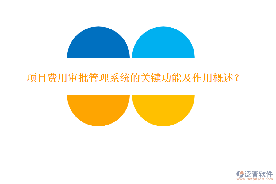 項目費用審批管理系統(tǒng)的關(guān)鍵功能及作用概述？