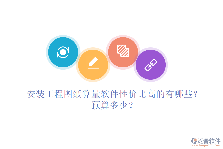 安裝工程圖紙算量軟件性價(jià)比高的有哪些？預(yù)算多少？