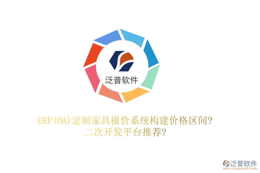 ERP(OA)定制家具報價系統(tǒng)構(gòu)建價格區(qū)間?<a href=http://www.alistair-chisholm.com/Implementation/kaifa/ target=_blank class=infotextkey>二次開發(fā)</a>平臺推薦?