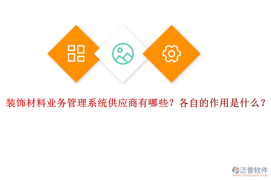 裝飾材料業(yè)務(wù)管理系統(tǒng)供應(yīng)商有哪些？各自的作用是什么？