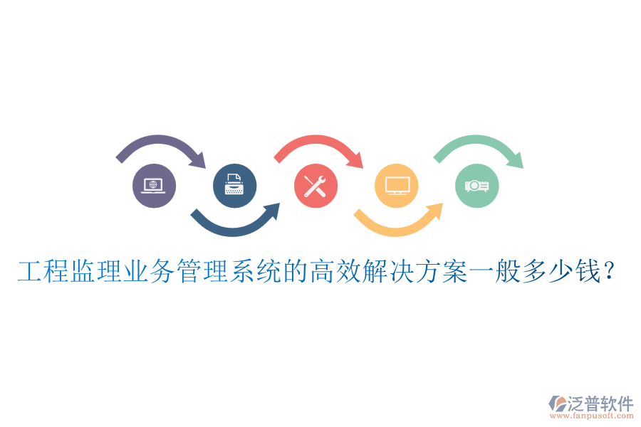 工程監(jiān)理業(yè)務(wù)管理系統(tǒng)的高效解決方案一般多少錢？