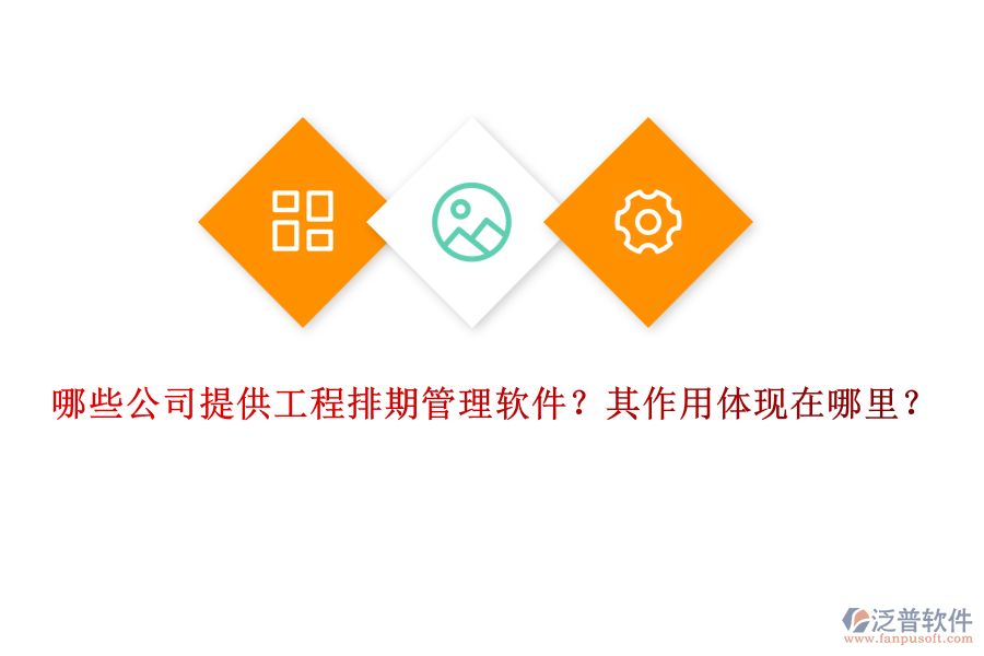 哪些公司提供工程排期管理軟件？其作用體現(xiàn)在哪里？