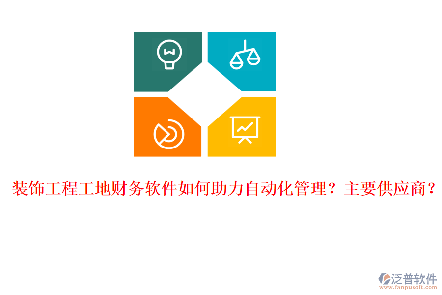 裝飾工程工地財(cái)務(wù)軟件如何助力自動(dòng)化管理？主要供應(yīng)商？