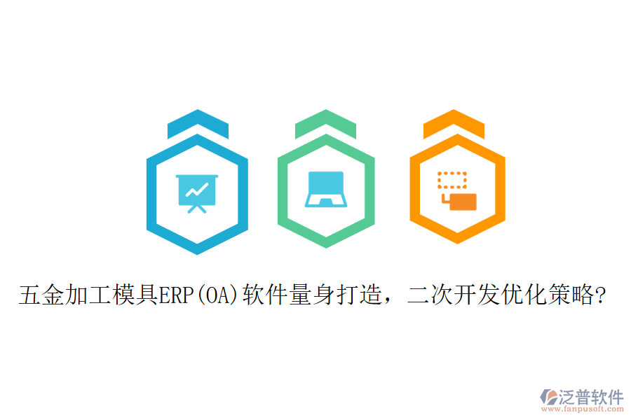 五金加工模具ERP(OA)軟件量身打造，二次開(kāi)發(fā)優(yōu)化策略?