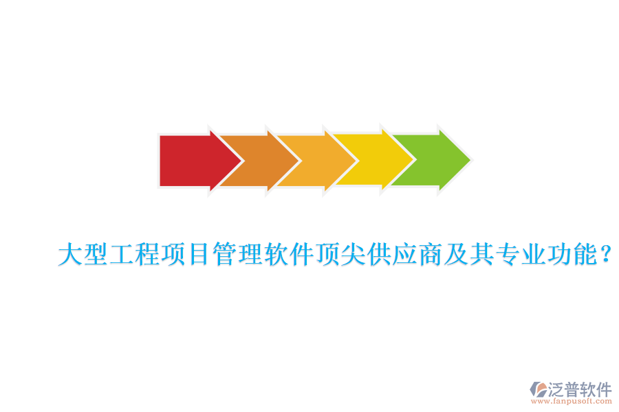 大型工程項(xiàng)目管理軟件頂尖供應(yīng)商及其專業(yè)功能？