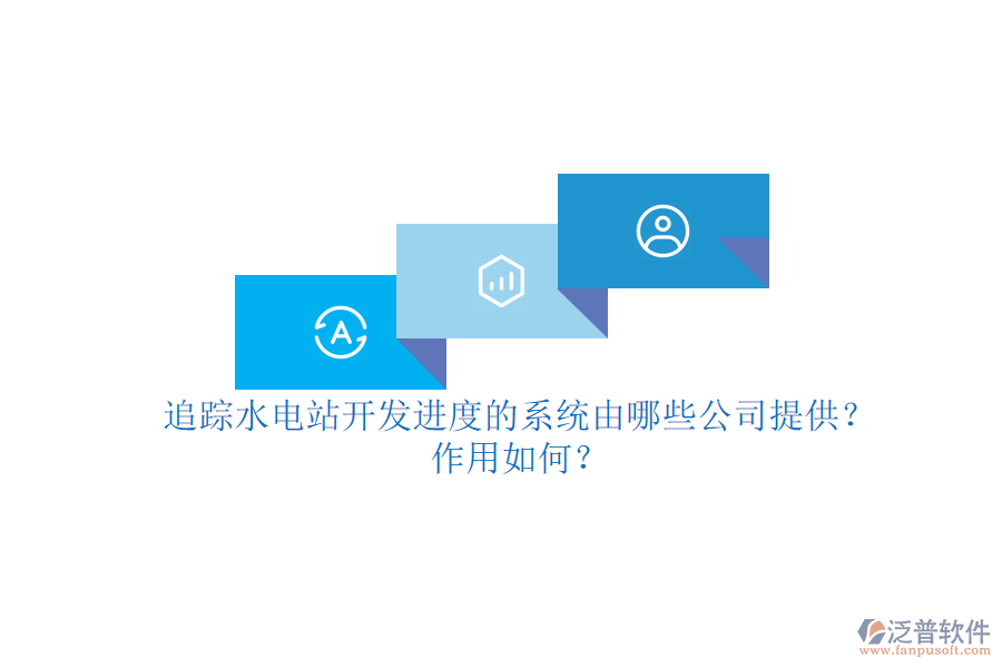 追蹤水電站開發(fā)進度的系統(tǒng)，由哪些公司提供？作用如何？