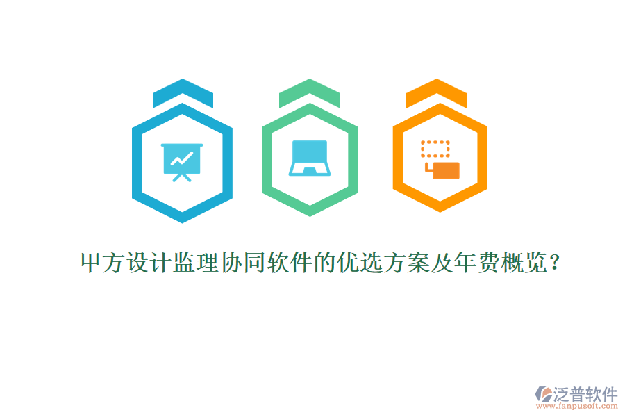 甲方設(shè)計監(jiān)理協(xié)同軟件的優(yōu)選方案及年費概覽？