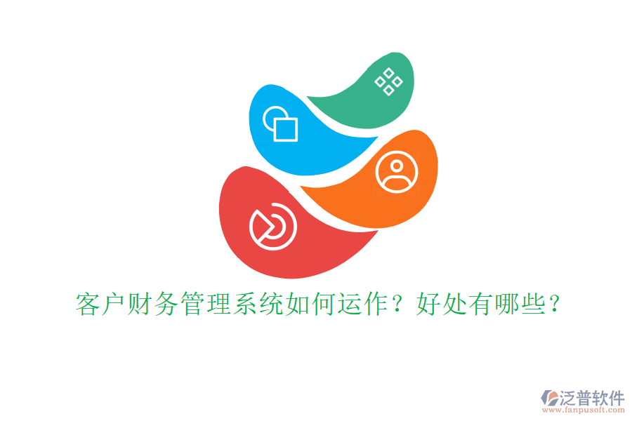 客戶財務(wù)管理系統(tǒng)如何運(yùn)作？好處有哪些？