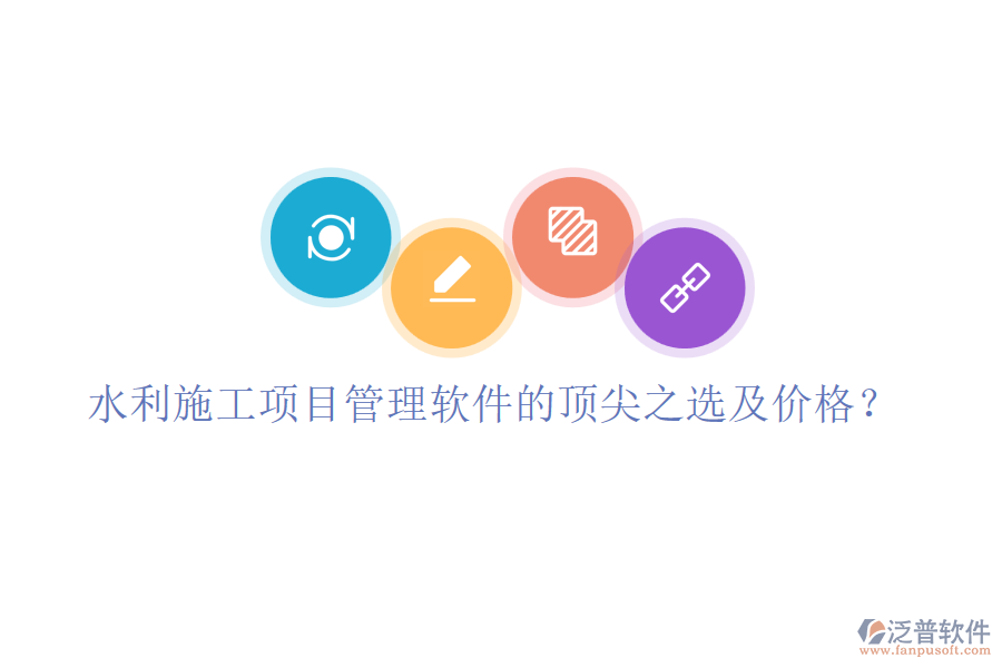 水利施工項(xiàng)目管理軟件的頂尖之選及價(jià)格？