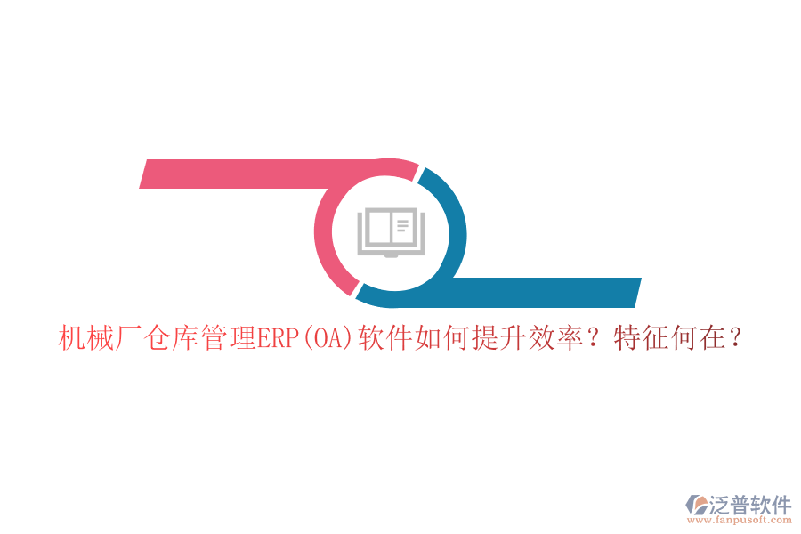 機(jī)械廠倉庫管理ERP(OA)軟件如何提升效率？特征何在？