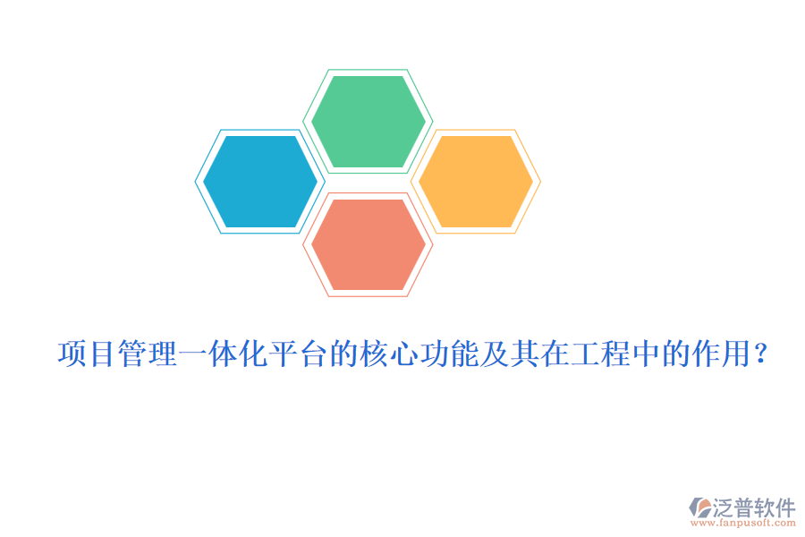 項目管理一體化平臺的核心功能及其在工程中的作用？