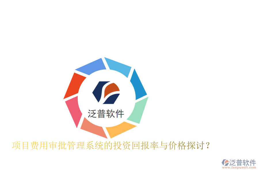項(xiàng)目費(fèi)用審批管理系統(tǒng)的投資回報(bào)率與價(jià)格探討？