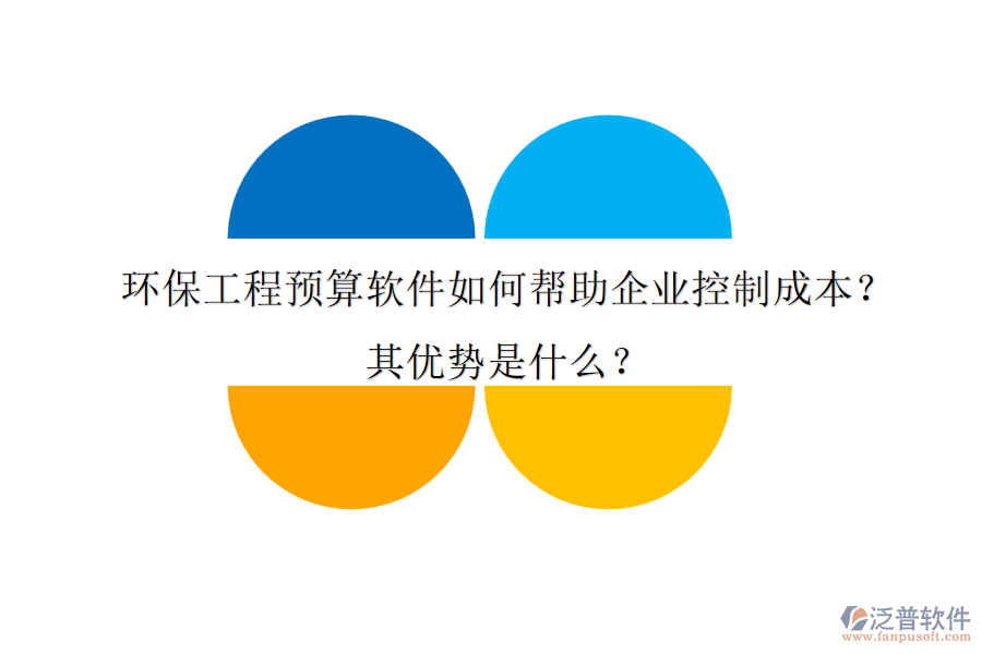 環(huán)保工程預算軟件如何幫助企業(yè)控制成本？其優(yōu)勢是什么？