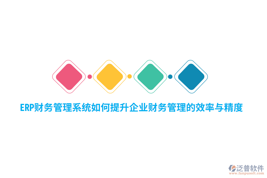ERP財(cái)務(wù)管理系統(tǒng)如何提升企業(yè)財(cái)務(wù)管理的效率與精度？