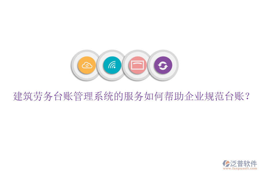 建筑勞務(wù)臺(tái)賬管理系統(tǒng)的服務(wù)如何幫助企業(yè)規(guī)范臺(tái)賬？