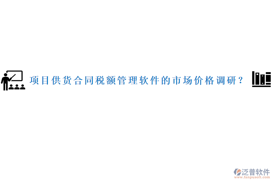 項(xiàng)目供貨合同稅額管理軟件的市場(chǎng)價(jià)格調(diào)研？