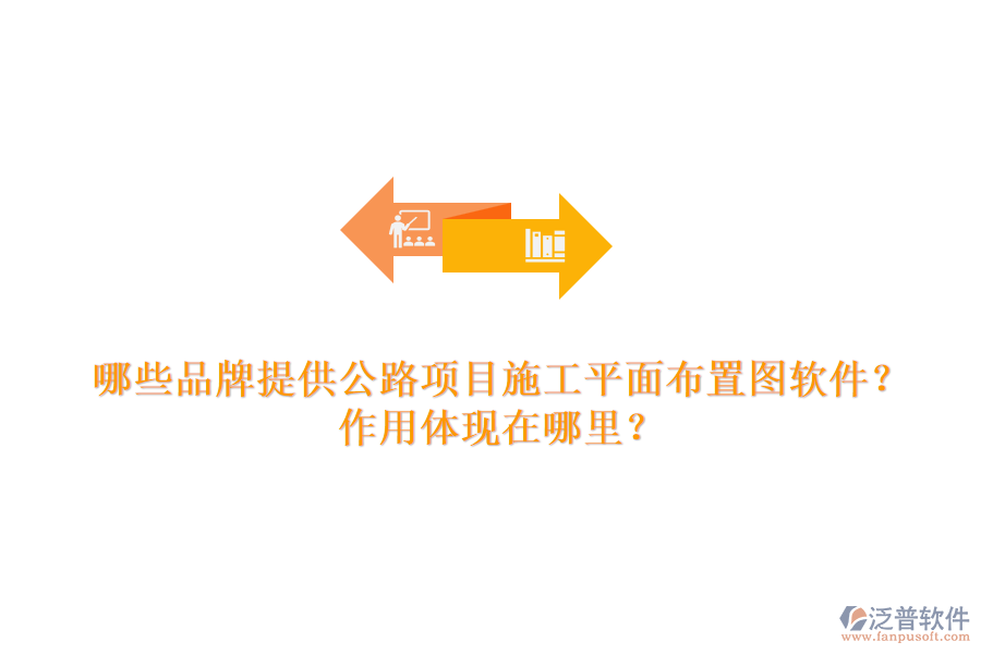 哪些品牌提供公路項(xiàng)目施工平面布置圖軟件？作用體現(xiàn)在哪里？