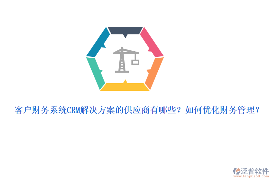 客戶財(cái)務(wù)系統(tǒng)CRM解決方案的供應(yīng)商有哪些？如何優(yōu)化財(cái)務(wù)管理？