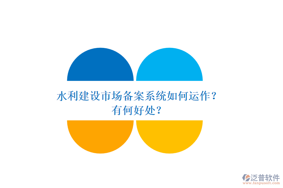 水利建設(shè)市場備案系統(tǒng)如何運作？有何好處？