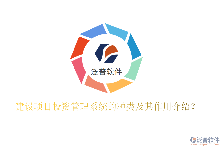 建設(shè)項目投資管理系統(tǒng)的種類及其作用介紹？