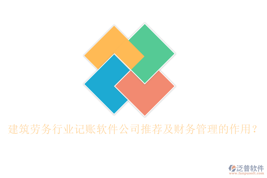 建筑勞務(wù)行業(yè)記賬軟件公司推薦及財(cái)務(wù)管理的作用？
